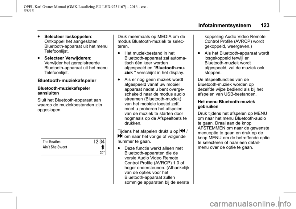 OPEL KARL 2015.75 Gebruikershandleiding (in Dutch) OPEL Karl Owner Manual (GMK-Localizing-EU LHD-9231167) - 2016 - crc -
5/8/15
Infotainmentsysteem 123
.Selecteer loskoppelen:
Ontkoppel het aangesloten
Bluetooth-apparaat uit het menu
Telefoonlijst.
. OPEL KARL 2015.75 Gebruikershandleiding (in Dutch) OPEL Karl Owner Manual (GMK-Localizing-EU LHD-9231167) - 2016 - crc -
5/8/15
Infotainmentsysteem 123
.Selecteer loskoppelen:
Ontkoppel het aangesloten
Bluetooth-apparaat uit het menu
Telefoonlijst.
.