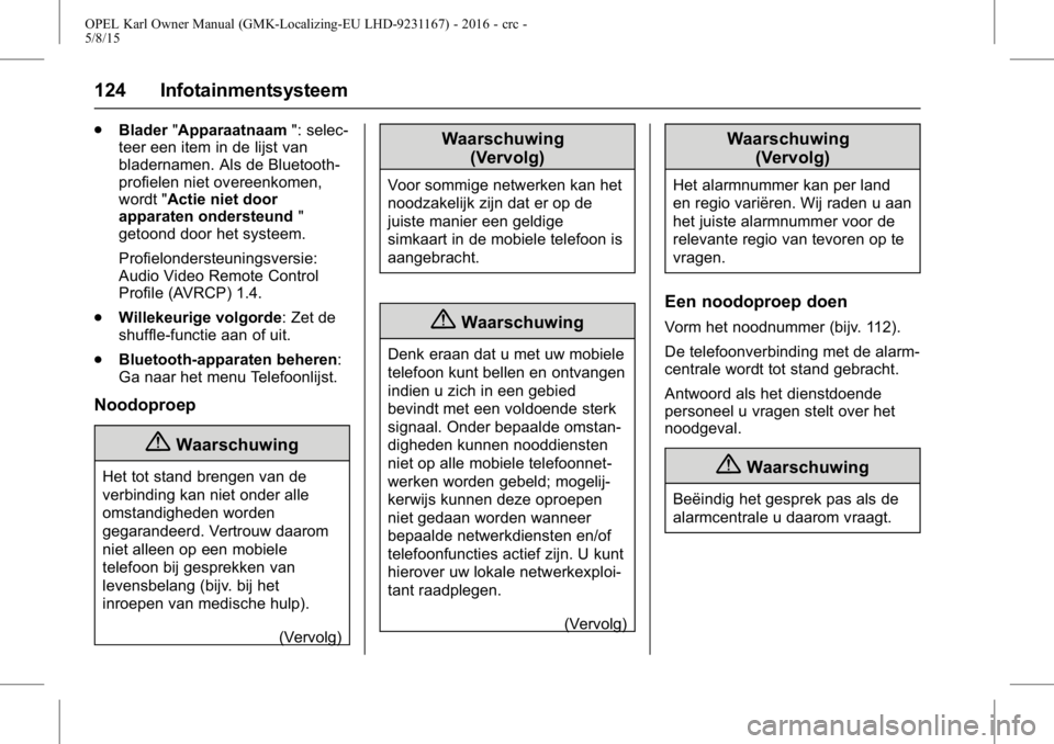 OPEL KARL 2015.75 Gebruikershandleiding (in Dutch) OPEL Karl Owner Manual (GMK-Localizing-EU LHD-9231167) - 2016 - crc -
5/8/15
124 Infotainmentsysteem
.Blader "Apparaatnaam ": selec-
teer een item in de lijst van
bladernamen. Als de Bluetooth OPEL KARL 2015.75 Gebruikershandleiding (in Dutch) OPEL Karl Owner Manual (GMK-Localizing-EU LHD-9231167) - 2016 - crc -
5/8/15
124 Infotainmentsysteem
.Blader "Apparaatnaam ": selec-
teer een item in de lijst van
bladernamen. Als de Bluetooth