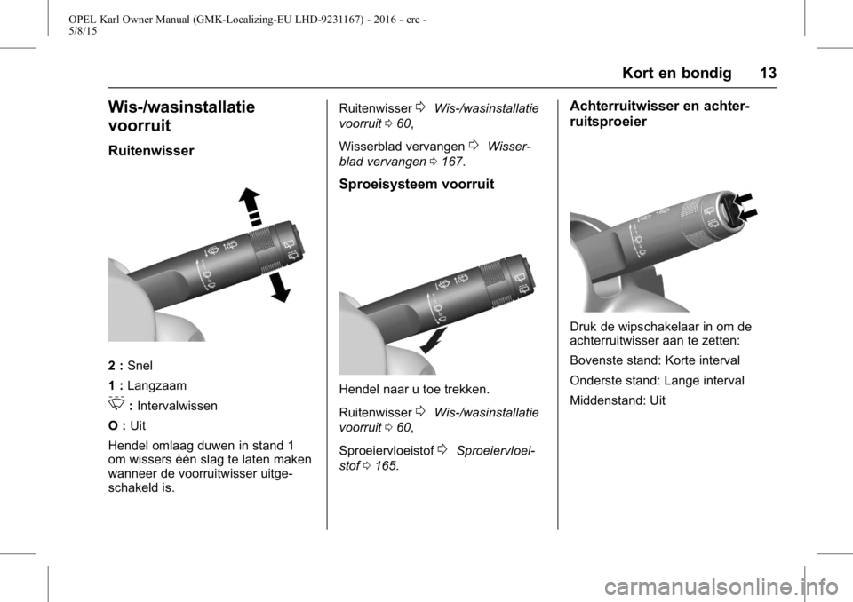 OPEL KARL 2015.75  Gebruikershandleiding (in Dutch) OPEL Karl Owner Manual (GMK-Localizing-EU LHD-9231167) - 2016 - crc -
5/8/15
Kort en bondig 13
Wis-/wasinstallatie
voorruit
Ruitenwisser
2 :Snel
1 : Langzaam
3:Intervalwissen
O : Uit
Hendel omlaag duw