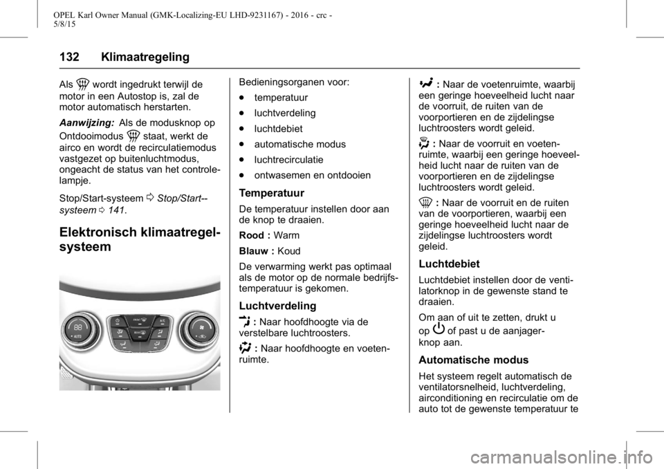 OPEL KARL 2015.75  Gebruikershandleiding (in Dutch) OPEL Karl Owner Manual (GMK-Localizing-EU LHD-9231167) - 2016 - crc -
5/8/15
132 Klimaatregeling
Als1wordt ingedrukt terwijl de
motor in een Autostop is, zal de
motor automatisch herstarten.
Aanwijzin
