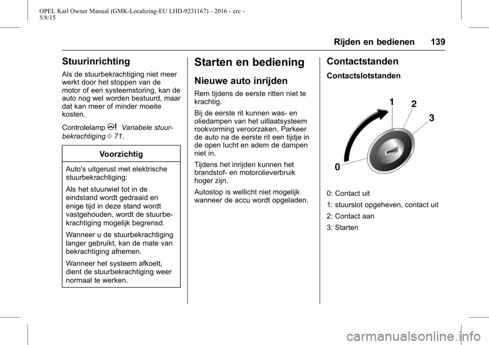 OPEL KARL 2015.75  Gebruikershandleiding (in Dutch) OPEL Karl Owner Manual (GMK-Localizing-EU LHD-9231167) - 2016 - crc -
5/8/15
Rijden en bedienen 139
Stuurinrichting
Als de stuurbekrachtiging niet meer
werkt door het stoppen van de
motor of een syste