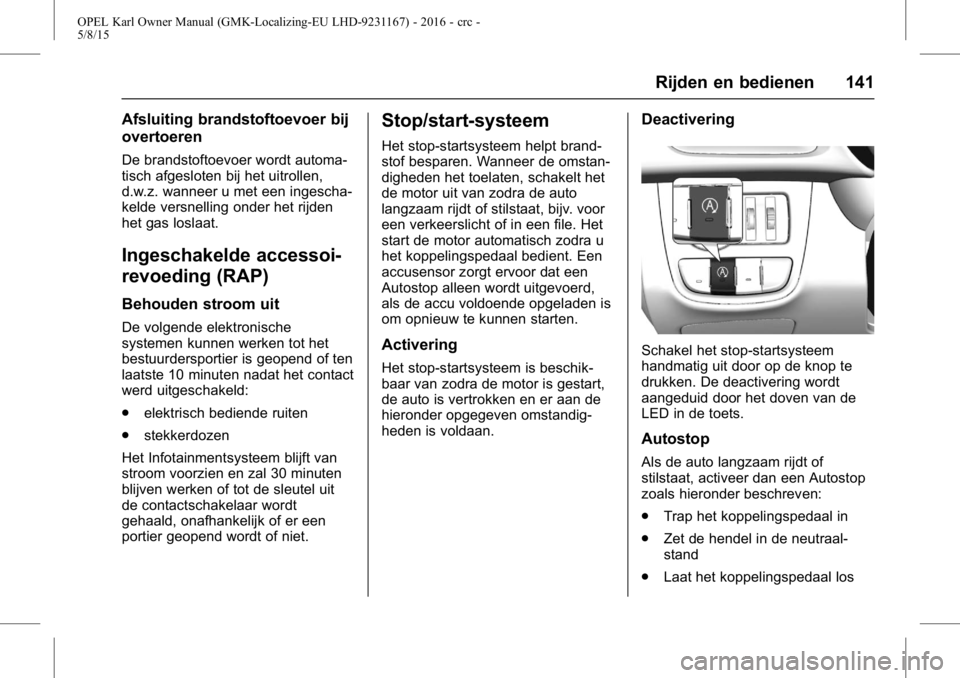 OPEL KARL 2015.75 Gebruikershandleiding (in Dutch) OPEL Karl Owner Manual (GMK-Localizing-EU LHD-9231167) - 2016 - crc -
5/8/15
Rijden en bedienen 141
Afsluiting brandstoftoevoer bij
overtoeren
De brandstoftoevoer wordt automa-
tisch afgesloten bij he OPEL KARL 2015.75 Gebruikershandleiding (in Dutch) OPEL Karl Owner Manual (GMK-Localizing-EU LHD-9231167) - 2016 - crc -
5/8/15
Rijden en bedienen 141
Afsluiting brandstoftoevoer bij
overtoeren
De brandstoftoevoer wordt automa-
tisch afgesloten bij he