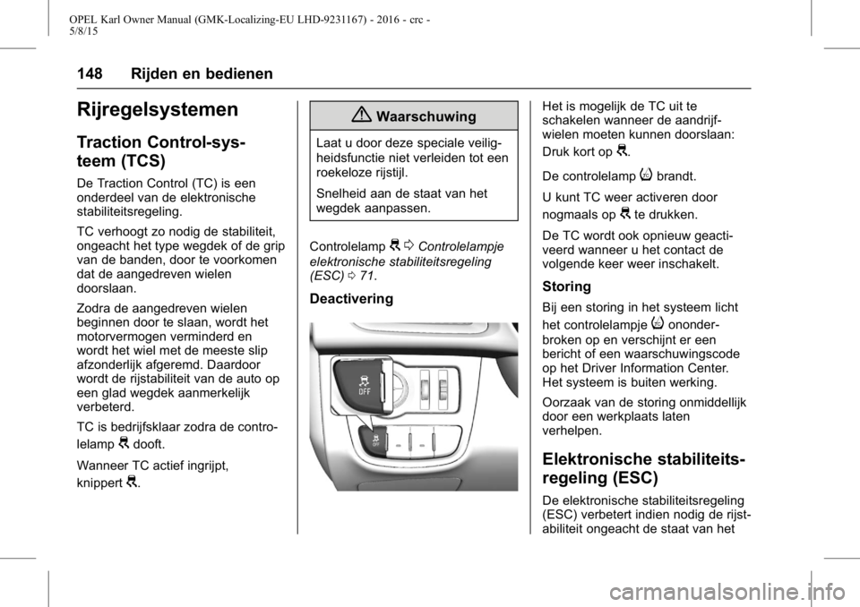 OPEL KARL 2015.75 Gebruikershandleiding (in Dutch) OPEL Karl Owner Manual (GMK-Localizing-EU LHD-9231167) - 2016 - crc -
5/8/15
148 Rijden en bedienen
Rijregelsystemen
Traction Control-sys-
teem (TCS)
De Traction Control (TC) is een
onderdeel van de e OPEL KARL 2015.75 Gebruikershandleiding (in Dutch) OPEL Karl Owner Manual (GMK-Localizing-EU LHD-9231167) - 2016 - crc -
5/8/15
148 Rijden en bedienen
Rijregelsystemen
Traction Control-sys-
teem (TCS)
De Traction Control (TC) is een
onderdeel van de e