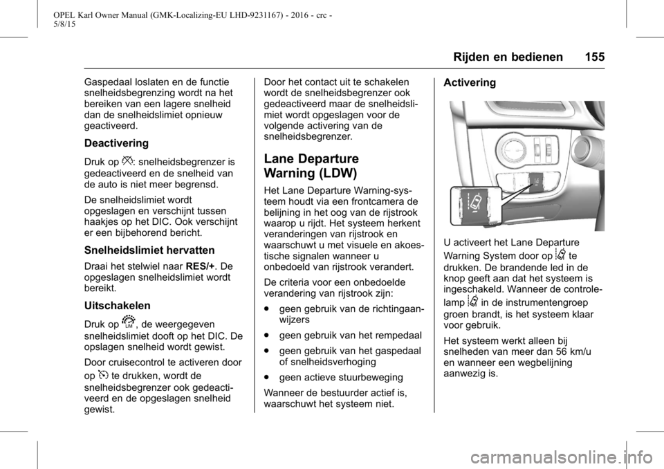 OPEL KARL 2015.75  Gebruikershandleiding (in Dutch) OPEL Karl Owner Manual (GMK-Localizing-EU LHD-9231167) - 2016 - crc -
5/8/15
Rijden en bedienen 155
Gaspedaal loslaten en de functie
snelheidsbegrenzing wordt na het
bereiken van een lagere snelheid
d