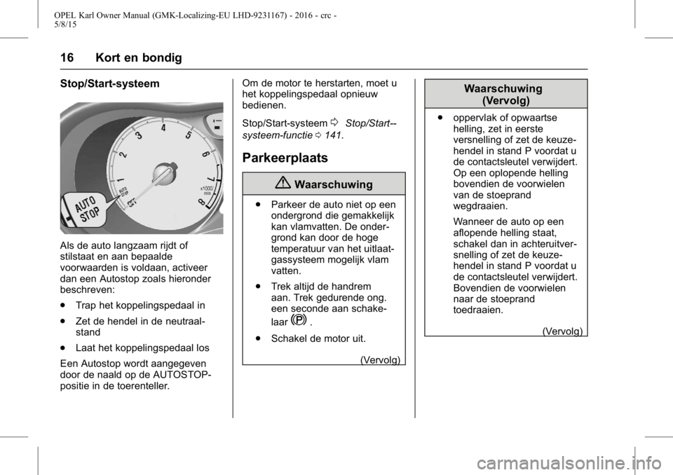 OPEL KARL 2015.75  Gebruikershandleiding (in Dutch) OPEL Karl Owner Manual (GMK-Localizing-EU LHD-9231167) - 2016 - crc -
5/8/15
16 Kort en bondig
Stop/Start-systeem
Als de auto langzaam rijdt of
stilstaat en aan bepaalde
voorwaarden is voldaan, active