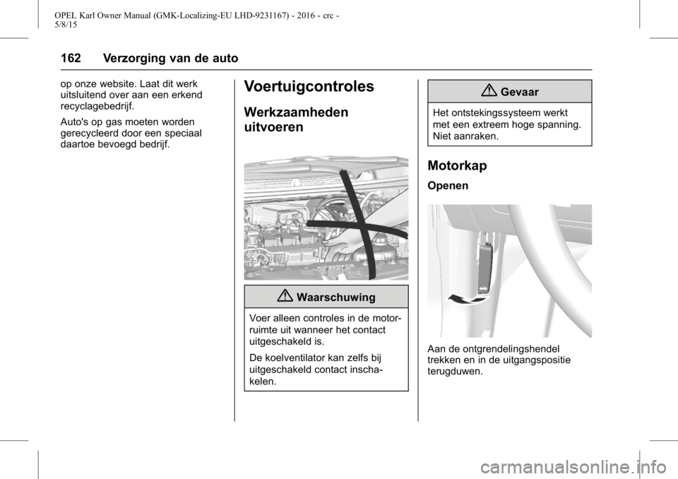 OPEL KARL 2015.75  Gebruikershandleiding (in Dutch) OPEL Karl Owner Manual (GMK-Localizing-EU LHD-9231167) - 2016 - crc -
5/8/15
162 Verzorging van de auto
op onze website. Laat dit werk
uitsluitend over aan een erkend
recyclagebedrijf.
Auto's op g