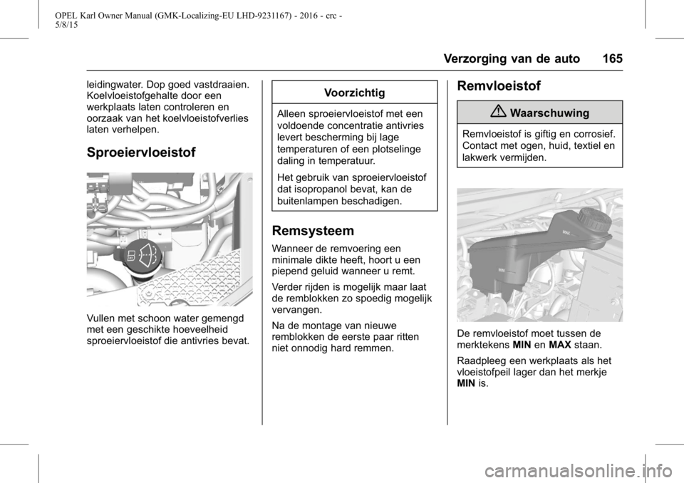 OPEL KARL 2015.75  Gebruikershandleiding (in Dutch) OPEL Karl Owner Manual (GMK-Localizing-EU LHD-9231167) - 2016 - crc -
5/8/15
Verzorging van de auto 165
leidingwater. Dop goed vastdraaien.
Koelvloeistofgehalte door een
werkplaats laten controleren e