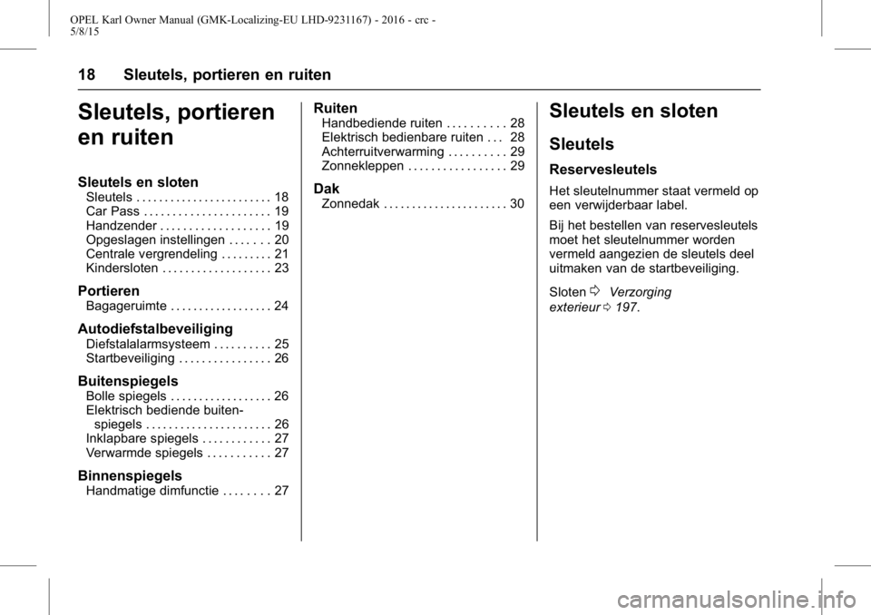 OPEL KARL 2015.75  Gebruikershandleiding (in Dutch) OPEL Karl Owner Manual (GMK-Localizing-EU LHD-9231167) - 2016 - crc -
5/8/15
18 Sleutels, portieren en ruiten
Sleutels, portieren
en ruiten
Sleutels en sloten
Sleutels . . . . . . . . . . . . . . . . 
