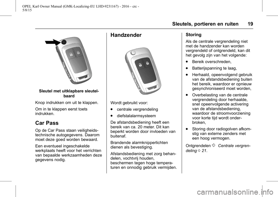 OPEL KARL 2015.75 Gebruikershandleiding (in Dutch) OPEL Karl Owner Manual (GMK-Localizing-EU LHD-9231167) - 2016 - crc -
5/8/15
Sleutels, portieren en ruiten 19
Sleutel met uitklapbare sleutel-baard
Knop indrukken om uit te klappen.
Om in te klappen e OPEL KARL 2015.75 Gebruikershandleiding (in Dutch) OPEL Karl Owner Manual (GMK-Localizing-EU LHD-9231167) - 2016 - crc -
5/8/15
Sleutels, portieren en ruiten 19
Sleutel met uitklapbare sleutel-baard
Knop indrukken om uit te klappen.
Om in te klappen e