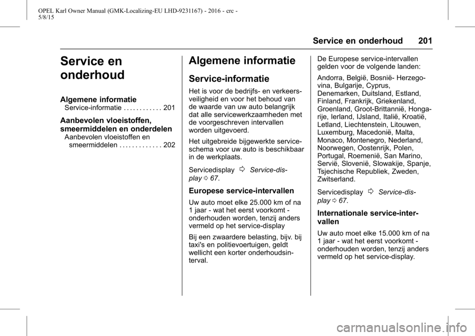 OPEL KARL 2015.75  Gebruikershandleiding (in Dutch) OPEL Karl Owner Manual (GMK-Localizing-EU LHD-9231167) - 2016 - crc -
5/8/15
Service en onderhoud 201
Service en
onderhoud
Algemene informatie
Service-informatie . . . . . . . . . . . . 201
Aanbevolen