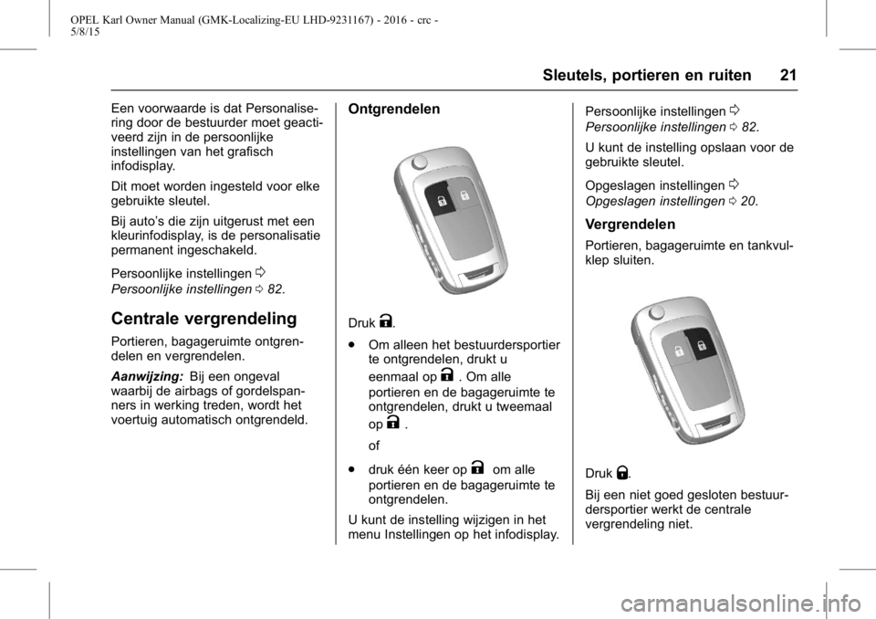 OPEL KARL 2015.75  Gebruikershandleiding (in Dutch) OPEL Karl Owner Manual (GMK-Localizing-EU LHD-9231167) - 2016 - crc -
5/8/15
Sleutels, portieren en ruiten 21
Een voorwaarde is dat Personalise-
ring door de bestuurder moet geacti-
veerd zijn in de p