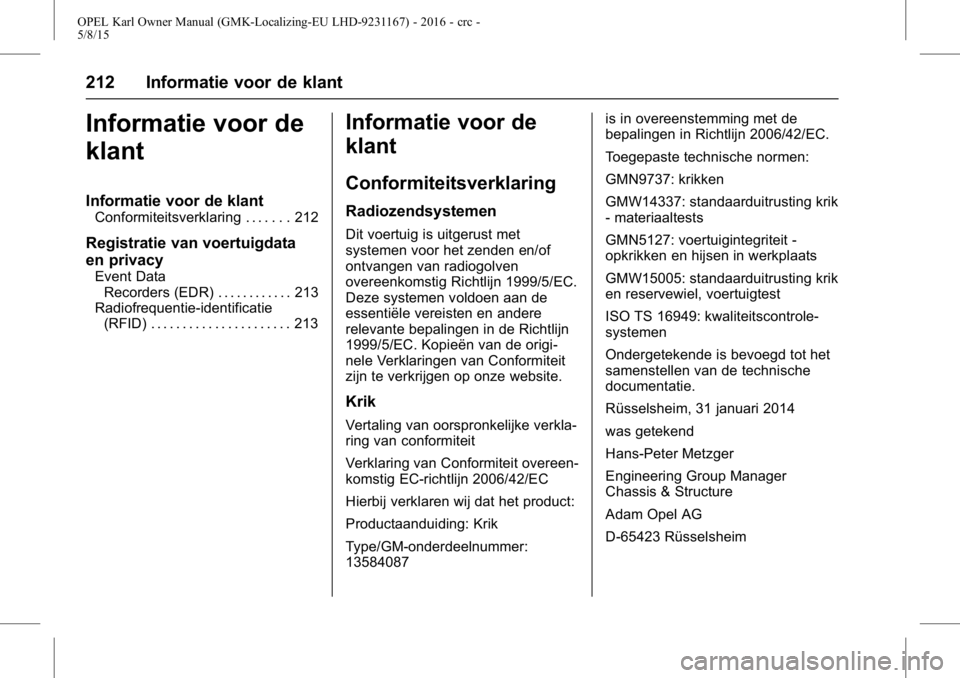OPEL KARL 2015.75  Gebruikershandleiding (in Dutch) OPEL Karl Owner Manual (GMK-Localizing-EU LHD-9231167) - 2016 - crc -
5/8/15
212 Informatie voor de klant
Informatie voor de
klant
Informatie voor de klant
Conformiteitsverklaring . . . . . . . 212
Re