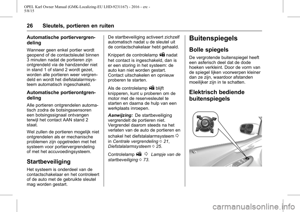 OPEL KARL 2015.75  Gebruikershandleiding (in Dutch) OPEL Karl Owner Manual (GMK-Localizing-EU LHD-9231167) - 2016 - crc -
5/8/15
26 Sleutels, portieren en ruiten
Automatische portiervergren-
deling
Wanneer geen enkel portier wordt
geopend of de contact