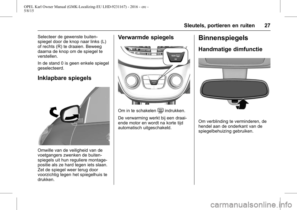 OPEL KARL 2015.75  Gebruikershandleiding (in Dutch) OPEL Karl Owner Manual (GMK-Localizing-EU LHD-9231167) - 2016 - crc -
5/8/15
Sleutels, portieren en ruiten 27
Selecteer de gewenste buiten-
spiegel door de knop naar links (L)
of rechts (R) te draaien