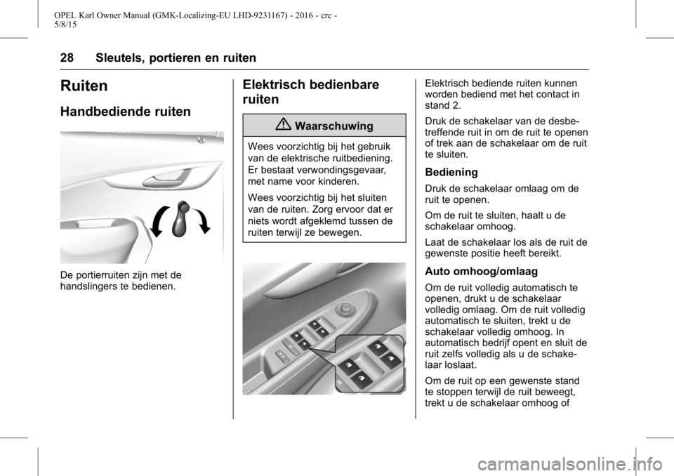 OPEL KARL 2015.75 Gebruikershandleiding (in Dutch) OPEL Karl Owner Manual (GMK-Localizing-EU LHD-9231167) - 2016 - crc -
5/8/15
28 Sleutels, portieren en ruiten
Ruiten
Handbediende ruiten
De portierruiten zijn met de
handslingers te bedienen.
Elektris OPEL KARL 2015.75 Gebruikershandleiding (in Dutch) OPEL Karl Owner Manual (GMK-Localizing-EU LHD-9231167) - 2016 - crc -
5/8/15
28 Sleutels, portieren en ruiten
Ruiten
Handbediende ruiten
De portierruiten zijn met de
handslingers te bedienen.
Elektris