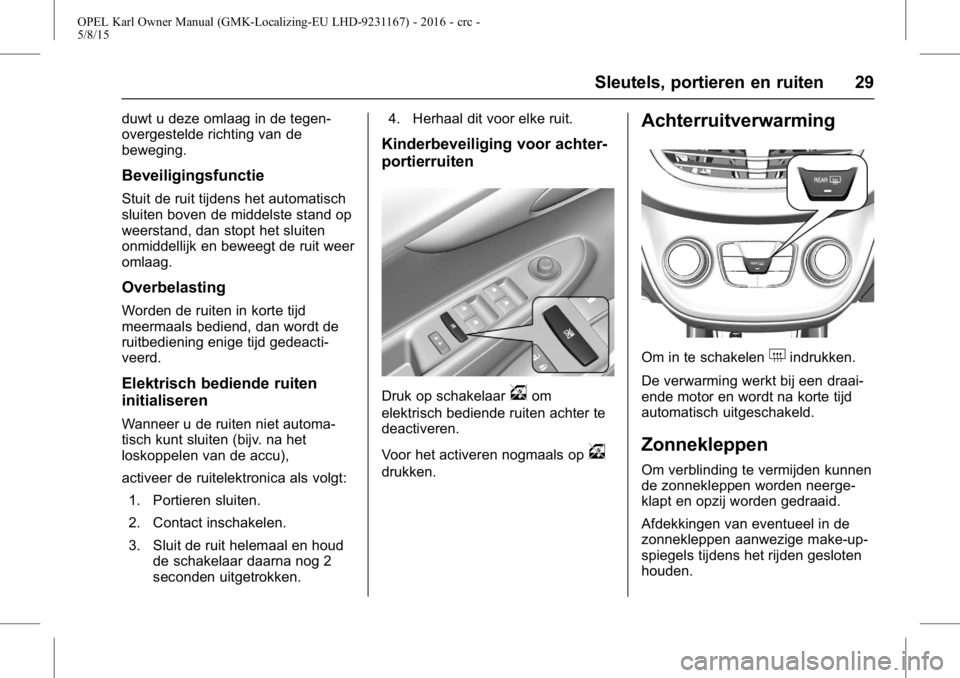 OPEL KARL 2015.75  Gebruikershandleiding (in Dutch) OPEL Karl Owner Manual (GMK-Localizing-EU LHD-9231167) - 2016 - crc -
5/8/15
Sleutels, portieren en ruiten 29
duwt u deze omlaag in de tegen-
overgestelde richting van de
beweging.
Beveiligingsfunctie