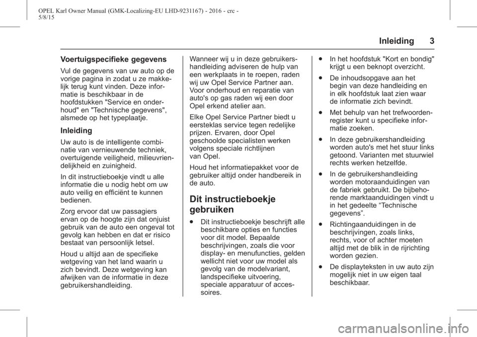 OPEL KARL 2015.75  Gebruikershandleiding (in Dutch) OPEL Karl Owner Manual (GMK-Localizing-EU LHD-9231167) - 2016 - crc -
5/8/15
Inleiding 3
Voertuigspecifieke gegevens
Vul de gegevens van uw auto op de
vorige pagina in zodat u ze makke-
lijk terug kun