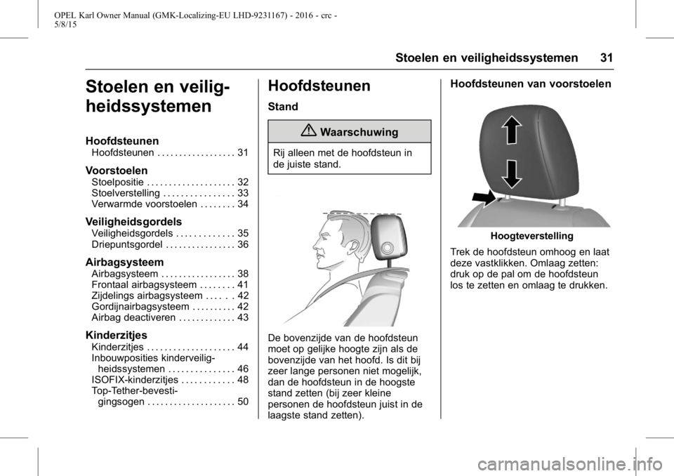 OPEL KARL 2015.75  Gebruikershandleiding (in Dutch) OPEL Karl Owner Manual (GMK-Localizing-EU LHD-9231167) - 2016 - crc -
5/8/15
Stoelen en veiligheidssystemen 31
Stoelen en veilig-
heidssystemen
Hoofdsteunen
Hoofdsteunen . . . . . . . . . . . . . . . 