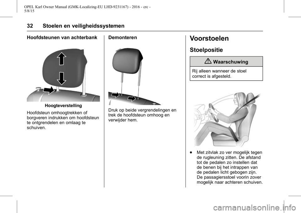 OPEL KARL 2015.75  Gebruikershandleiding (in Dutch) OPEL Karl Owner Manual (GMK-Localizing-EU LHD-9231167) - 2016 - crc -
5/8/15
32 Stoelen en veiligheidssystemen
Hoofdsteunen van achterbank
Hoogteverstelling
Hoofdsteun omhoogtrekken of
borgveren indru
