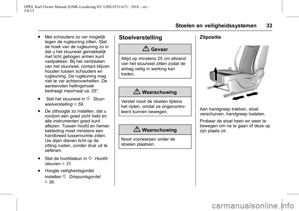 OPEL KARL 2015.75  Gebruikershandleiding (in Dutch) OPEL Karl Owner Manual (GMK-Localizing-EU LHD-9231167) - 2016 - crc -
5/8/15
Stoelen en veiligheidssystemen 33
.Met schouders zo ver mogelijk
tegen de rugleuning zitten. Stel
de hoek van de rugleuning