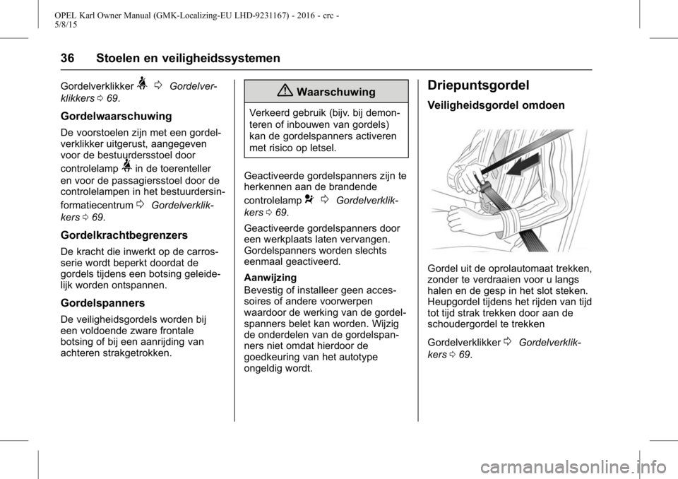 OPEL KARL 2015.75  Gebruikershandleiding (in Dutch) OPEL Karl Owner Manual (GMK-Localizing-EU LHD-9231167) - 2016 - crc -
5/8/15
36 Stoelen en veiligheidssystemen
Gordelverklikker>0Gordelver-
klikkers 069.
Gordelwaarschuwing
De voorstoelen zijn met een