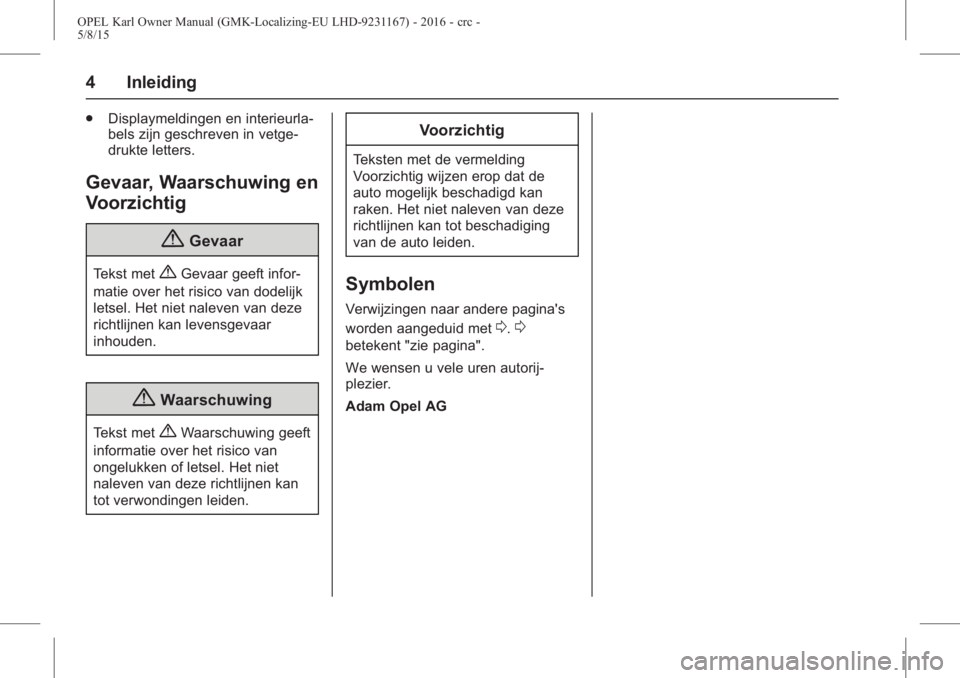 OPEL KARL 2015.75  Gebruikershandleiding (in Dutch) OPEL Karl Owner Manual (GMK-Localizing-EU LHD-9231167) - 2016 - crc -
5/8/15
4 Inleiding
.Displaymeldingen en interieurla-
bels zijn geschreven in vetge-
drukte letters.
Gevaar, Waarschuwing en
Voorzi