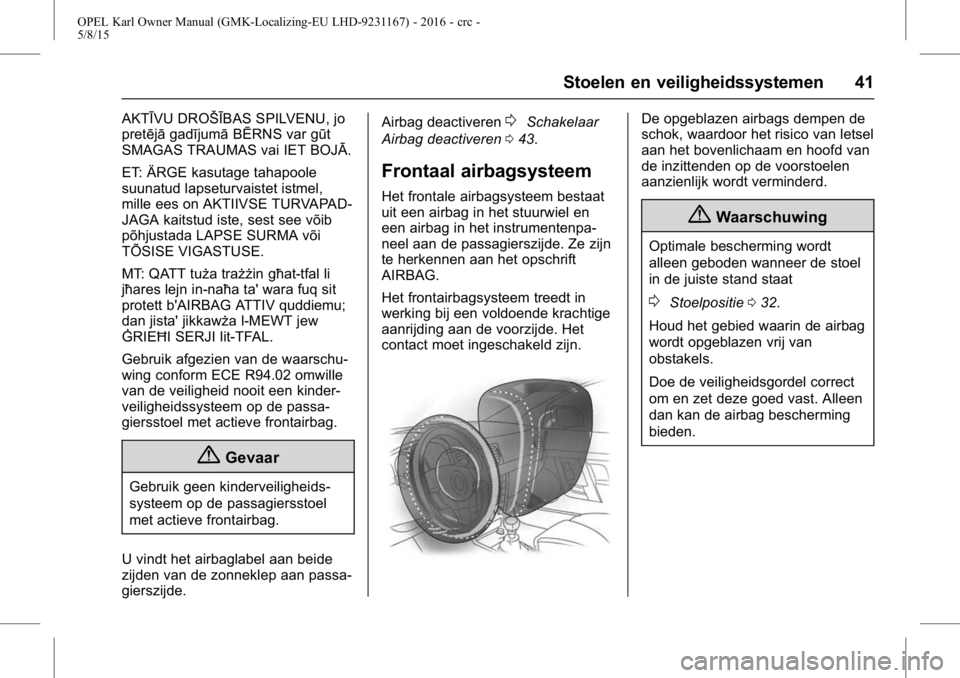 OPEL KARL 2015.75  Gebruikershandleiding (in Dutch) OPEL Karl Owner Manual (GMK-Localizing-EU LHD-9231167) - 2016 - crc -
5/8/15
Stoelen en veiligheidssystemen 41
AKTĪVU DROŠĪBAS SPILVENU, jo
pretējāgadījumā BĒRNS var gūt
SMAGAS TRAUMAS vai IE