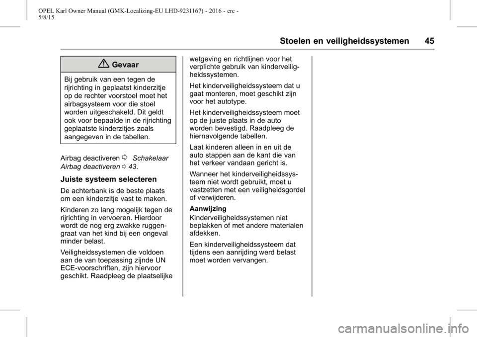 OPEL KARL 2015.75  Gebruikershandleiding (in Dutch) OPEL Karl Owner Manual (GMK-Localizing-EU LHD-9231167) - 2016 - crc -
5/8/15
Stoelen en veiligheidssystemen 45
{Gevaar
Bij gebruik van een tegen de
rijrichting in geplaatst kinderzitje
op de rechter v