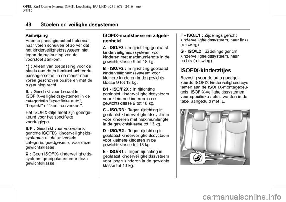 OPEL KARL 2015.75  Gebruikershandleiding (in Dutch) OPEL Karl Owner Manual (GMK-Localizing-EU LHD-9231167) - 2016 - crc -
5/8/15
48 Stoelen en veiligheidssystemen
Aanwijzing
Voorste passagiersstoel helemaal
naar voren schuiven of zo ver dat
het kinderv