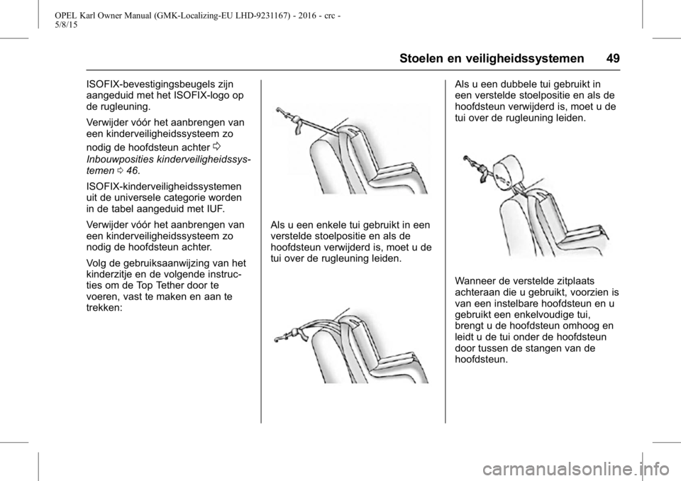 OPEL KARL 2015.75  Gebruikershandleiding (in Dutch) OPEL Karl Owner Manual (GMK-Localizing-EU LHD-9231167) - 2016 - crc -
5/8/15
Stoelen en veiligheidssystemen 49
ISOFIX-bevestigingsbeugels zijn
aangeduid met het ISOFIX-logo op
de rugleuning.
Verwijder