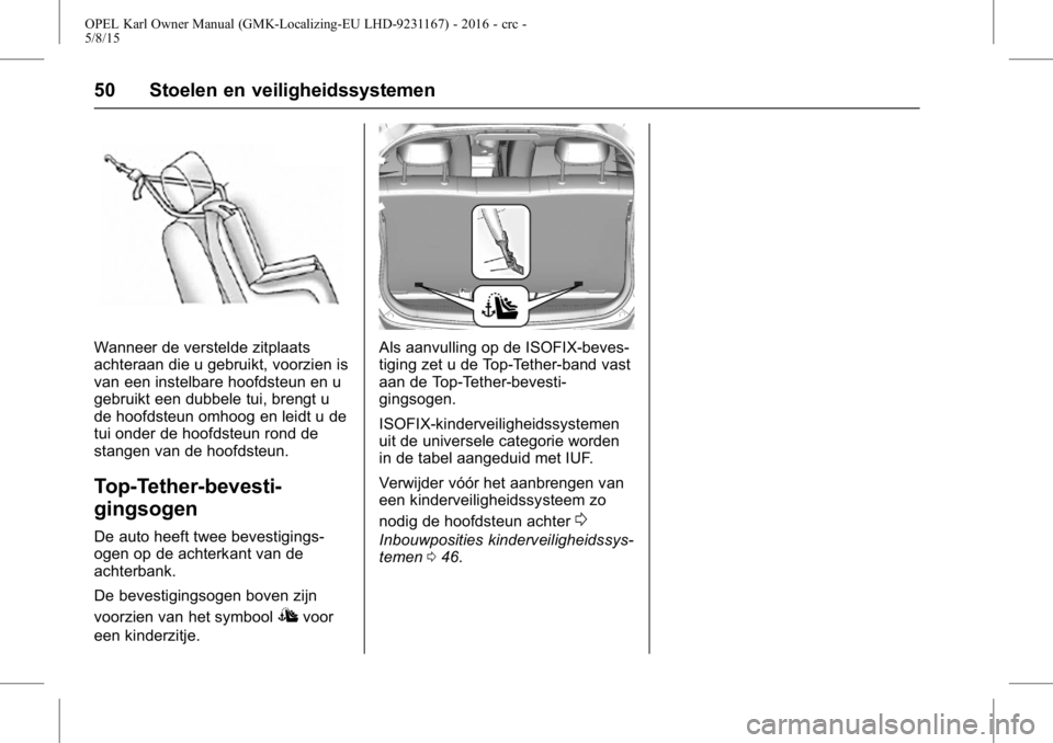 OPEL KARL 2015.75 Gebruikershandleiding (in Dutch) OPEL Karl Owner Manual (GMK-Localizing-EU LHD-9231167) - 2016 - crc -
5/8/15
50 Stoelen en veiligheidssystemen
Wanneer de verstelde zitplaats
achteraan die u gebruikt, voorzien is
van een instelbare h OPEL KARL 2015.75 Gebruikershandleiding (in Dutch) OPEL Karl Owner Manual (GMK-Localizing-EU LHD-9231167) - 2016 - crc -
5/8/15
50 Stoelen en veiligheidssystemen
Wanneer de verstelde zitplaats
achteraan die u gebruikt, voorzien is
van een instelbare h