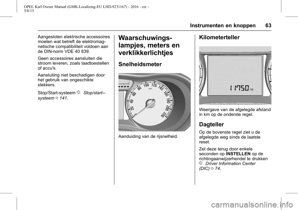 OPEL KARL 2015.75 Gebruikershandleiding (in Dutch) OPEL Karl Owner Manual (GMK-Localizing-EU LHD-9231167) - 2016 - crc -
5/8/15
Instrumenten en knoppen 63
Aangesloten elektrische accessoires
moeten wat betreft de elektromag-
netische compatibiliteit v OPEL KARL 2015.75 Gebruikershandleiding (in Dutch) OPEL Karl Owner Manual (GMK-Localizing-EU LHD-9231167) - 2016 - crc -
5/8/15
Instrumenten en knoppen 63
Aangesloten elektrische accessoires
moeten wat betreft de elektromag-
netische compatibiliteit v