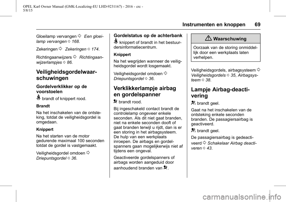 OPEL KARL 2015.75 Gebruikershandleiding (in Dutch) OPEL Karl Owner Manual (GMK-Localizing-EU LHD-9231167) - 2016 - crc -
5/8/15
Instrumenten en knoppen 69
Gloeilamp vervangen0Een gloei-
lamp vervangen 0168.
Zekeringen
0Zekeringen 0174.
Richtingaanwijz OPEL KARL 2015.75 Gebruikershandleiding (in Dutch) OPEL Karl Owner Manual (GMK-Localizing-EU LHD-9231167) - 2016 - crc -
5/8/15
Instrumenten en knoppen 69
Gloeilamp vervangen0Een gloei-
lamp vervangen 0168.
Zekeringen
0Zekeringen 0174.
Richtingaanwijz