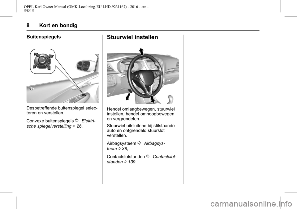 OPEL KARL 2015.75  Gebruikershandleiding (in Dutch) OPEL Karl Owner Manual (GMK-Localizing-EU LHD-9231167) - 2016 - crc -
5/8/15
8 Kort en bondig
Buitenspiegels
Desbetreffende buitenspiegel selec-
teren en verstellen.
Convexe buitenspiegels
0Elektri-
s