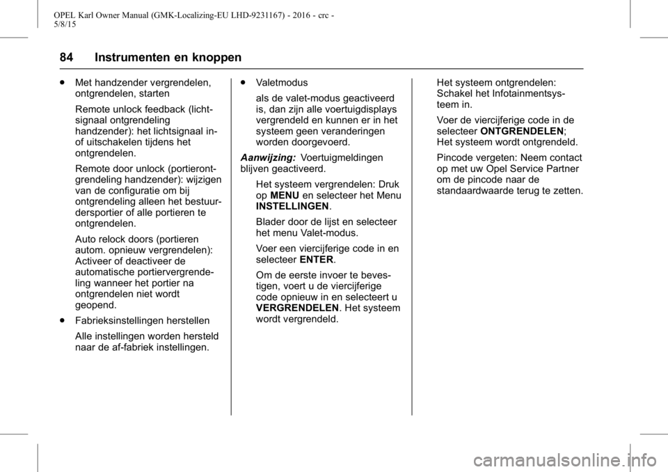 OPEL KARL 2015.75 Gebruikershandleiding (in Dutch) OPEL Karl Owner Manual (GMK-Localizing-EU LHD-9231167) - 2016 - crc -
5/8/15
84 Instrumenten en knoppen
.Met handzender vergrendelen,
ontgrendelen, starten
Remote unlock feedback (licht-
signaal ontgr OPEL KARL 2015.75 Gebruikershandleiding (in Dutch) OPEL Karl Owner Manual (GMK-Localizing-EU LHD-9231167) - 2016 - crc -
5/8/15
84 Instrumenten en knoppen
.Met handzender vergrendelen,
ontgrendelen, starten
Remote unlock feedback (licht-
signaal ontgr