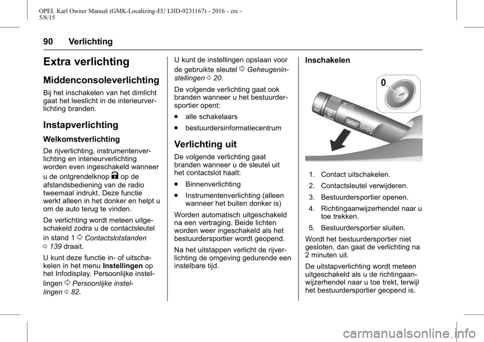 OPEL KARL 2015.75  Gebruikershandleiding (in Dutch) OPEL Karl Owner Manual (GMK-Localizing-EU LHD-9231167) - 2016 - crc -
5/8/15
90 Verlichting
Extra verlichting
Middenconsoleverlichting
Bij het inschakelen van het dimlicht
gaat het leeslicht in de int