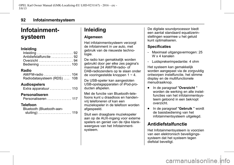 OPEL KARL 2015.75  Gebruikershandleiding (in Dutch) OPEL Karl Owner Manual (GMK-Localizing-EU LHD-9231167) - 2016 - crc -
5/8/15
92 Infotainmentsysteem
Infotainment-
systeem
Inleiding
Inleiding . . . . . . . . . . . . . . . . . . . . . . . 92
Antidiefs