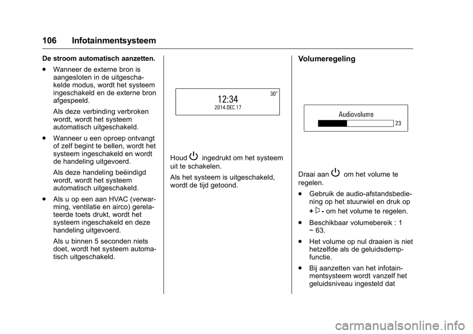OPEL KARL 2016  Gebruikershandleiding (in Dutch) OPEL Karl Owner Manual (GMK-Localizing-EU LHD-9231167) - 2016 - crc -
9/10/15
106 Infotainmentsysteem
De stroom automatisch aanzetten.
.Wanneer de externe bron is
aangesloten in de uitgescha-
kelde mo