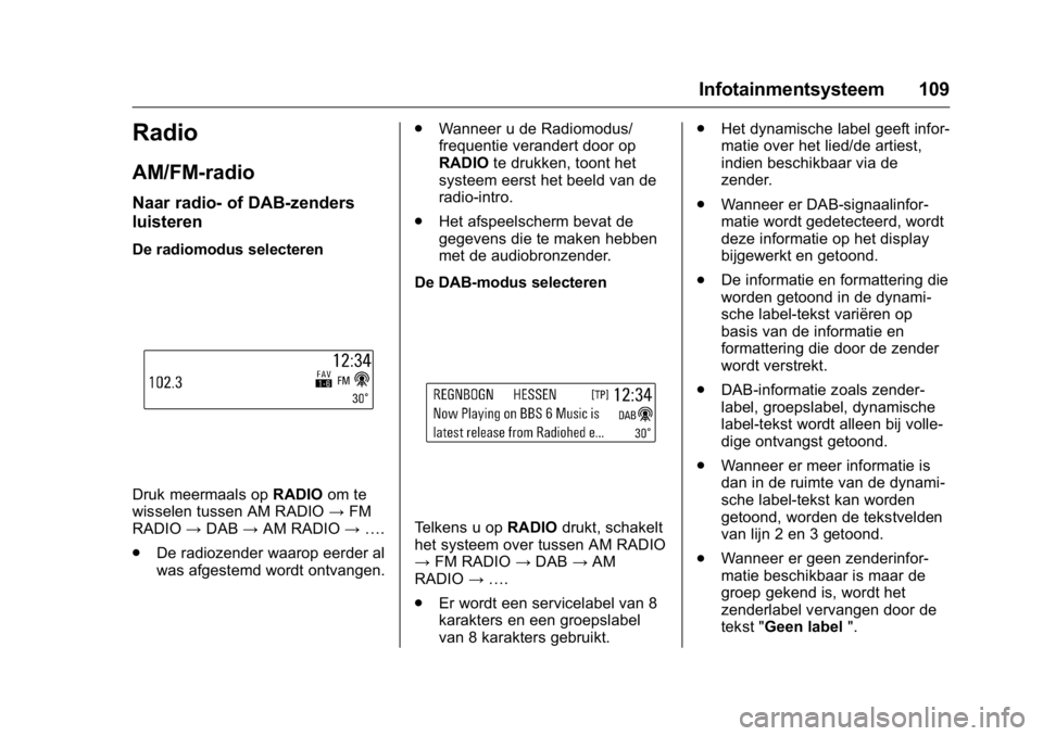 OPEL KARL 2016  Gebruikershandleiding (in Dutch) OPEL Karl Owner Manual (GMK-Localizing-EU LHD-9231167) - 2016 - crc -
9/10/15
Infotainmentsysteem 109
Radio
AM/FM-radio
Naar radio- of DAB-zenders
luisteren
De radiomodus selecteren
Druk meermaals opR