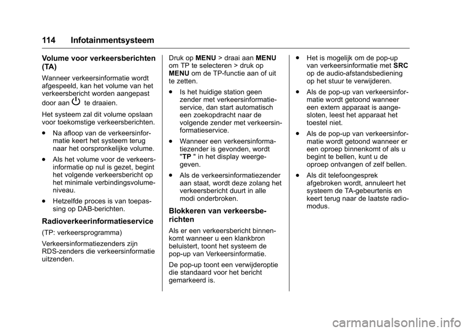 OPEL KARL 2016 Gebruikershandleiding (in Dutch) OPEL Karl Owner Manual (GMK-Localizing-EU LHD-9231167) - 2016 - crc -
9/10/15
114 Infotainmentsysteem
Volume voor verkeersberichten
(TA)
Wanneer verkeersinformatie wordt
afgespeeld, kan het volume van OPEL KARL 2016 Gebruikershandleiding (in Dutch) OPEL Karl Owner Manual (GMK-Localizing-EU LHD-9231167) - 2016 - crc -
9/10/15
114 Infotainmentsysteem
Volume voor verkeersberichten
(TA)
Wanneer verkeersinformatie wordt
afgespeeld, kan het volume van
