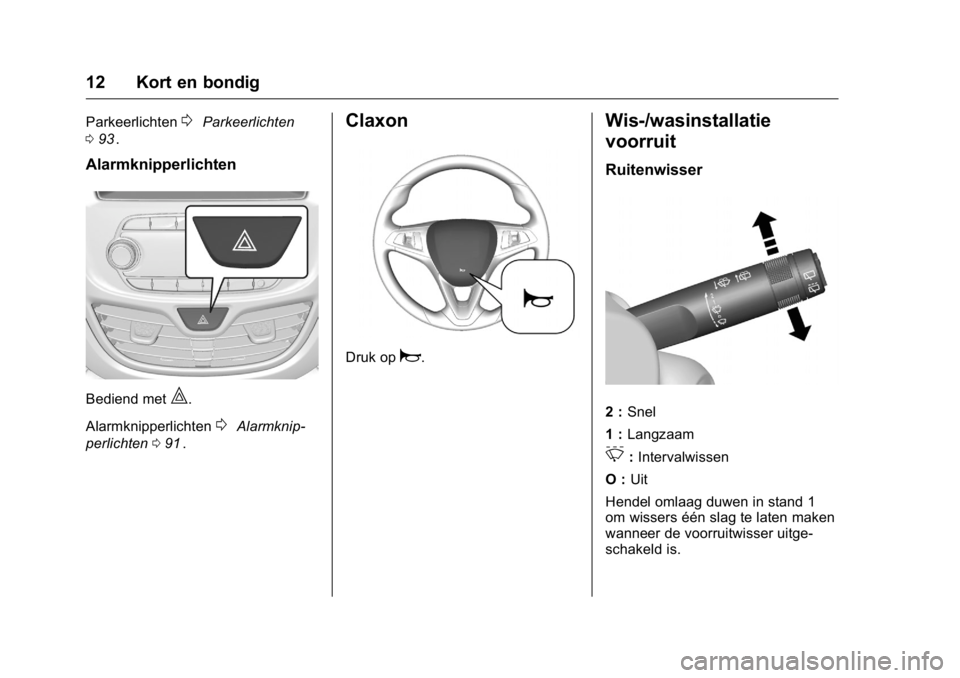 OPEL KARL 2016  Gebruikershandleiding (in Dutch) OPEL Karl Owner Manual (GMK-Localizing-EU LHD-9231167) - 2016 - crc -
9/10/15
12 Kort en bondig
Parkeerlichten0Parkeerlichten
0 93
ii.
Alarmknipperlichten
Bediend met|.
Alarmknipperlichten
0Alarmknip- OPEL KARL 2016  Gebruikershandleiding (in Dutch) OPEL Karl Owner Manual (GMK-Localizing-EU LHD-9231167) - 2016 - crc -
9/10/15
12 Kort en bondig
Parkeerlichten0Parkeerlichten
0 93
ii.
Alarmknipperlichten
Bediend met|.
Alarmknipperlichten
0Alarmknip-