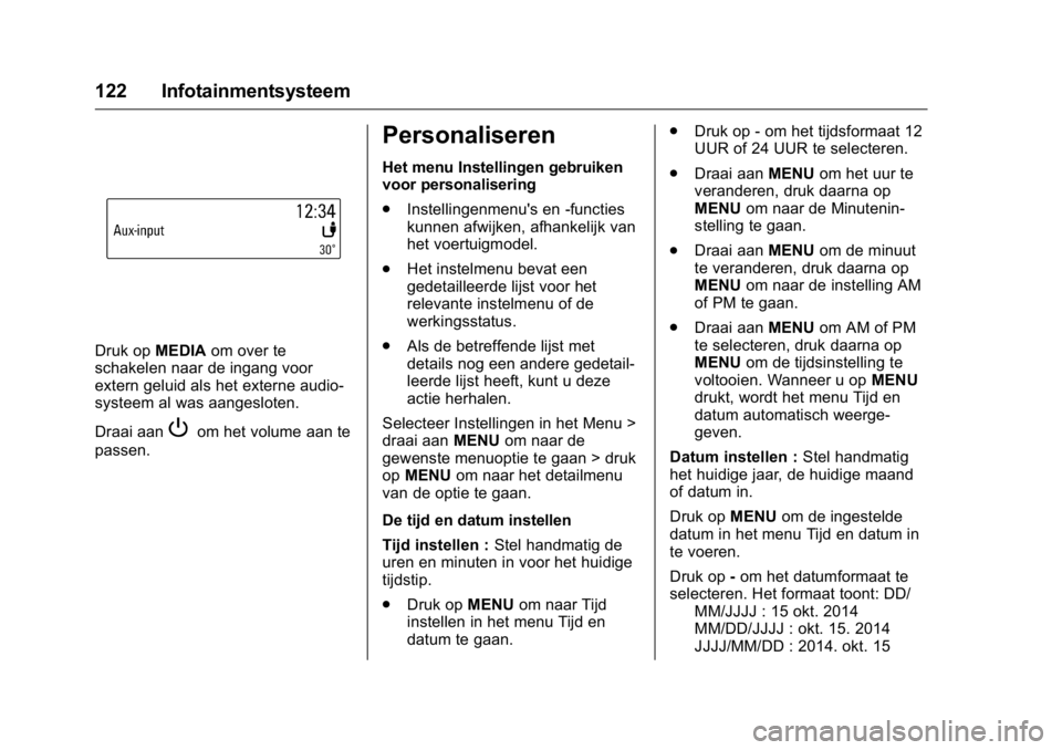 OPEL KARL 2016  Gebruikershandleiding (in Dutch) OPEL Karl Owner Manual (GMK-Localizing-EU LHD-9231167) - 2016 - crc -
9/10/15
122 Infotainmentsysteem
Druk opMEDIAom over te
schakelen naar de ingang voor
extern geluid als het externe audio-
systeem 