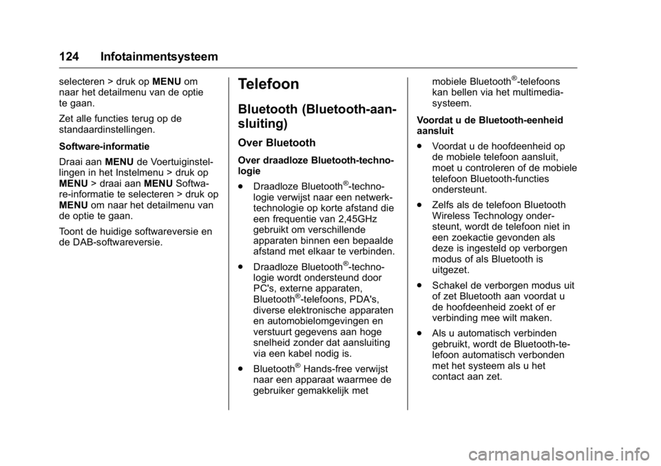 OPEL KARL 2016  Gebruikershandleiding (in Dutch) OPEL Karl Owner Manual (GMK-Localizing-EU LHD-9231167) - 2016 - crc -
9/10/15
124 Infotainmentsysteem
selecteren > druk opMENUom
naar het detailmenu van de optie
te gaan.
Zet alle functies terug op de