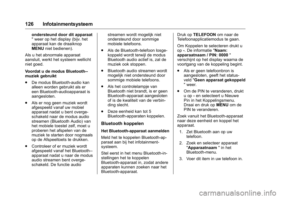 OPEL KARL 2016  Gebruikershandleiding (in Dutch) OPEL Karl Owner Manual (GMK-Localizing-EU LHD-9231167) - 2016 - crc -
9/10/15
126 Infotainmentsysteem
ondersteund door dit apparaat
" weer op het display (bijv. het
apparaat kan de draaiknop
MENUn