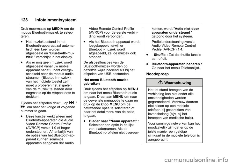 OPEL KARL 2016  Gebruikershandleiding (in Dutch) OPEL Karl Owner Manual (GMK-Localizing-EU LHD-9231167) - 2016 - crc -
9/10/15
128 Infotainmentsysteem
Druk meermaals opMEDIAom de
modus Bluetooth-muziek te selec-
teren.
. Het muziekbestand in het
Blu