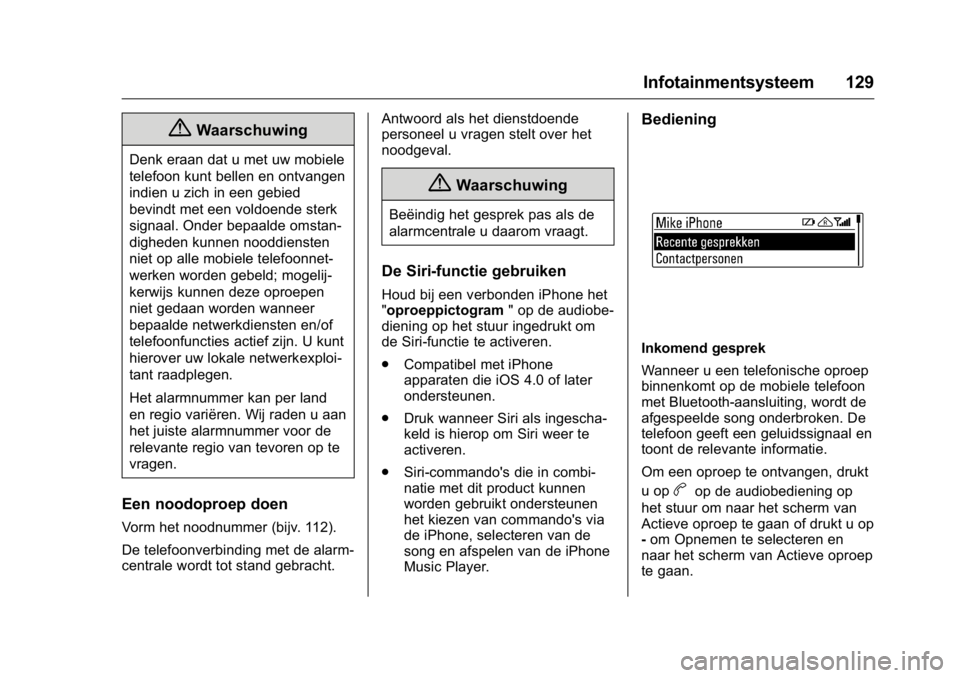 OPEL KARL 2016  Gebruikershandleiding (in Dutch) OPEL Karl Owner Manual (GMK-Localizing-EU LHD-9231167) - 2016 - crc -
9/10/15
Infotainmentsysteem 129
{Waarschuwing
Denk eraan dat u met uw mobiele
telefoon kunt bellen en ontvangen
indien u zich in e