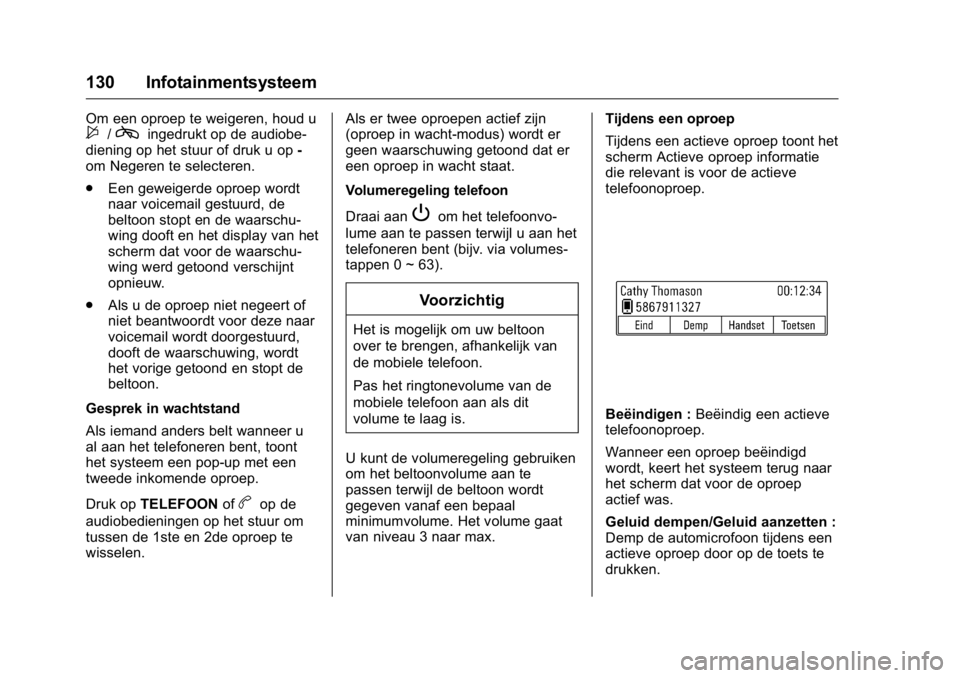 OPEL KARL 2016 Gebruikershandleiding (in Dutch) OPEL Karl Owner Manual (GMK-Localizing-EU LHD-9231167) - 2016 - crc -
9/10/15
130 Infotainmentsysteem
Om een oproep te weigeren, houd u$/cingedrukt op de audiobe-
diening op het stuur of druk u op -
o OPEL KARL 2016 Gebruikershandleiding (in Dutch) OPEL Karl Owner Manual (GMK-Localizing-EU LHD-9231167) - 2016 - crc -
9/10/15
130 Infotainmentsysteem
Om een oproep te weigeren, houd u$/cingedrukt op de audiobe-
diening op het stuur of druk u op -
o