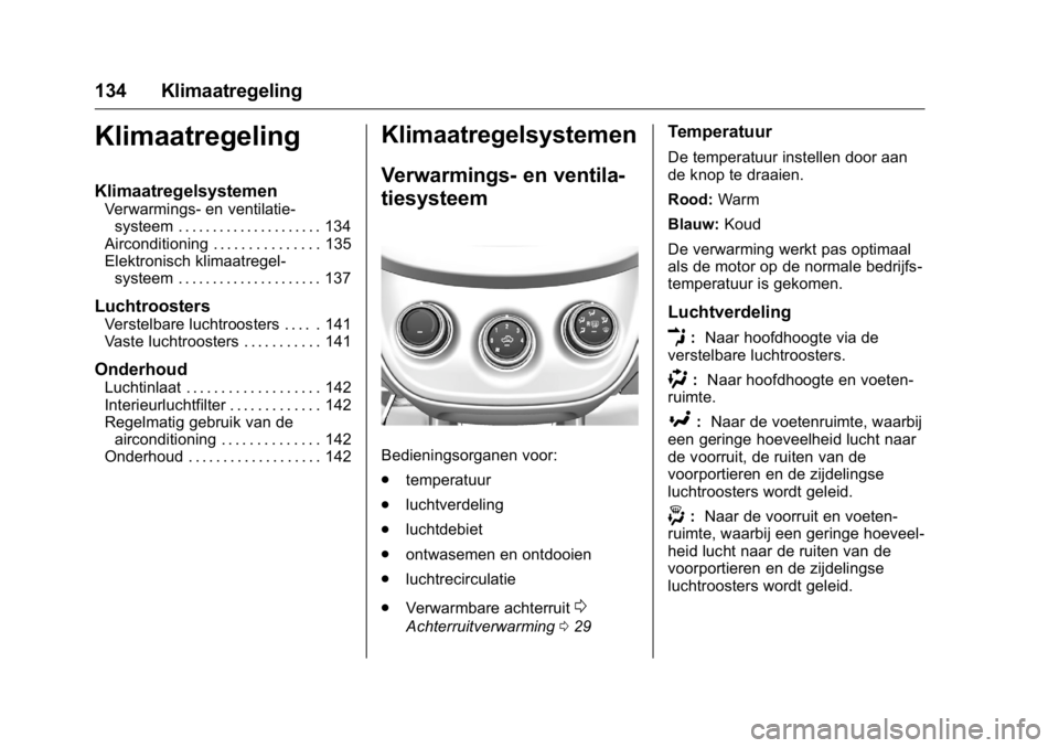 OPEL KARL 2016 Gebruikershandleiding (in Dutch) OPEL Karl Owner Manual (GMK-Localizing-EU LHD-9231167) - 2016 - crc -
9/10/15
134 Klimaatregeling
Klimaatregeling
Klimaatregelsystemen
Verwarmings- en ventilatie-systeem . . . . . . . . . . . . . . . OPEL KARL 2016 Gebruikershandleiding (in Dutch) OPEL Karl Owner Manual (GMK-Localizing-EU LHD-9231167) - 2016 - crc -
9/10/15
134 Klimaatregeling
Klimaatregeling
Klimaatregelsystemen
Verwarmings- en ventilatie-systeem . . . . . . . . . . . . . . .