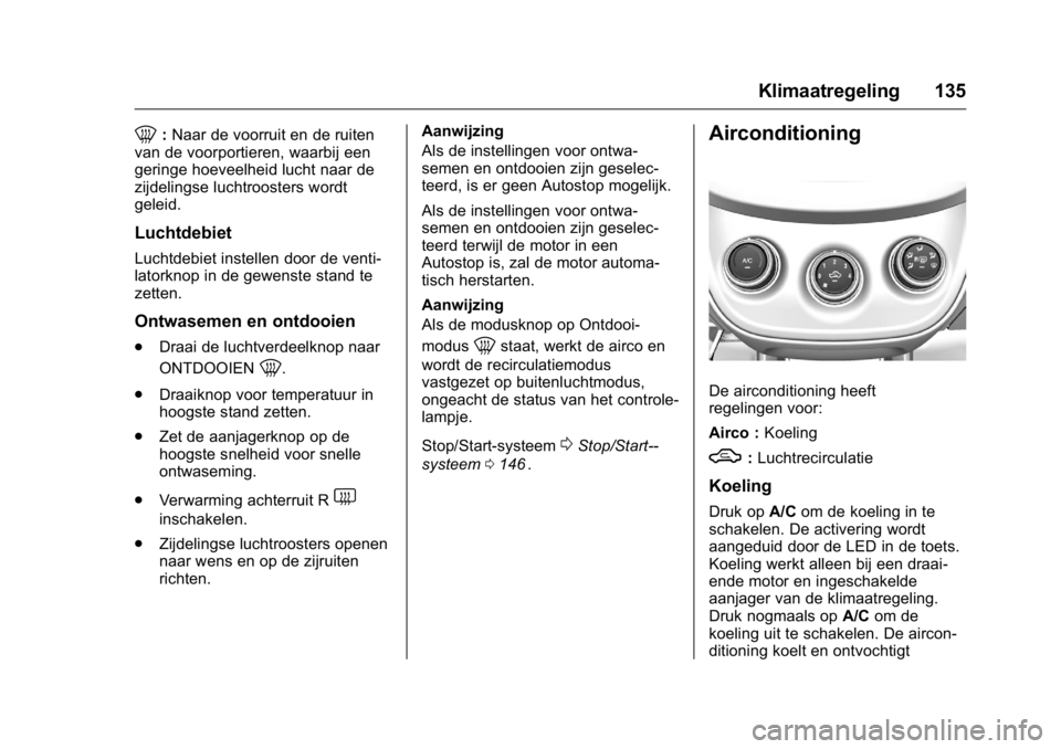 OPEL KARL 2016 Gebruikershandleiding (in Dutch) OPEL Karl Owner Manual (GMK-Localizing-EU LHD-9231167) - 2016 - crc -
9/10/15
Klimaatregeling 135
0:Naar de voorruit en de ruiten
van de voorportieren, waarbij een
geringe hoeveelheid lucht naar de
zi OPEL KARL 2016 Gebruikershandleiding (in Dutch) OPEL Karl Owner Manual (GMK-Localizing-EU LHD-9231167) - 2016 - crc -
9/10/15
Klimaatregeling 135
0:Naar de voorruit en de ruiten
van de voorportieren, waarbij een
geringe hoeveelheid lucht naar de
zi