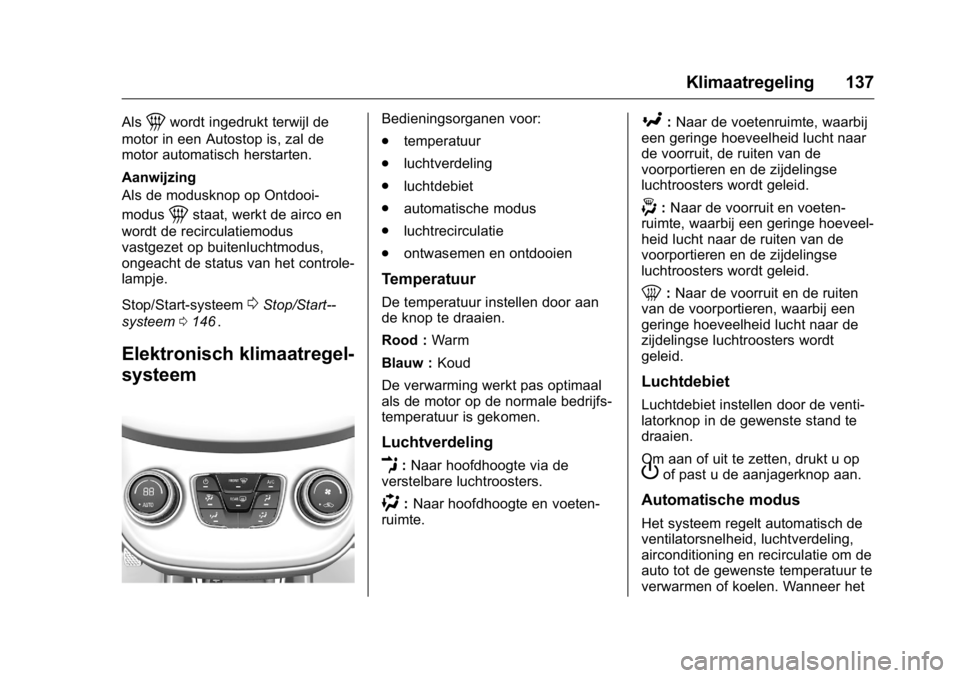 OPEL KARL 2016 Gebruikershandleiding (in Dutch) OPEL Karl Owner Manual (GMK-Localizing-EU LHD-9231167) - 2016 - crc -
9/10/15
Klimaatregeling 137
Als1wordt ingedrukt terwijl de
motor in een Autostop is, zal de
motor automatisch herstarten.
Aanwijzi OPEL KARL 2016 Gebruikershandleiding (in Dutch) OPEL Karl Owner Manual (GMK-Localizing-EU LHD-9231167) - 2016 - crc -
9/10/15
Klimaatregeling 137
Als1wordt ingedrukt terwijl de
motor in een Autostop is, zal de
motor automatisch herstarten.
Aanwijzi